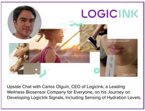 Upside Chat: Carlos Olguin, CEO of LogicInk, A Leading Wellbeing Biosensor Company for everyone, On the future of Wearables & Electrolyte/Hydration Assessment.